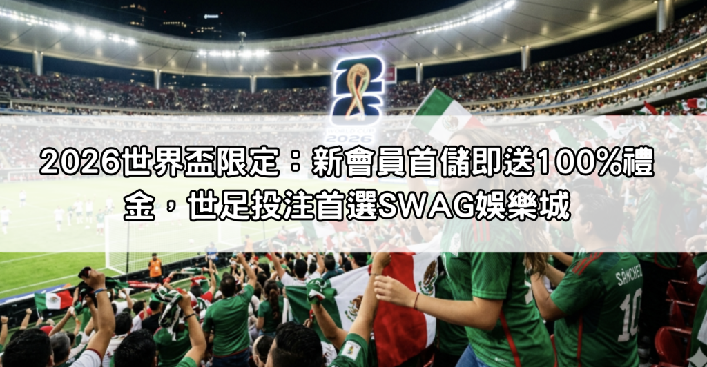 2026世界盃限定：新會員首儲即送100%禮金，世足投注首選SWAG娛樂城